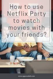 How To Use Netflix Party To Watch Movies With Your Friends In 2020 Movies To Watch Netflix Friend Activities