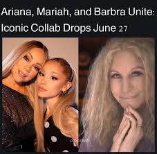 Ariana Grande, Mariah Carey, and Barbra Streisand are teaming up for a new  collaboration