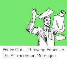 Makeamemesorg happy friday, ladies and gents! Peace Out Throwing Papers In The Air Meme On Memegen Meme On Me Me
