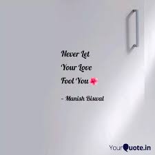 You know, it's probably none of my business, but i just gotta ask: Never Let Your Love Fool Quotes Writings By Manish Biswal Yourquote