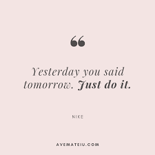It's no use going back to yesterday, because i was a different person then. ― lewis carroll. Yesterday You Said Tomorrow Just Do It Nike Quote 344 Ave Mateiu