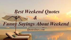 In this post, we have collected the best happy weekend quotes, inspirational quotes weekend, funny weekend quotes so that you can enjoy your weekend. Best Weekend Quotes Pictures Inspiring And Funny Quoteslines