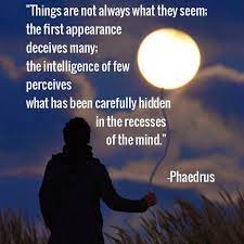Things Are Not Always What They Seem The First Appearance Deceives Many The Intelligence Of Few Perceives What Has Been Carefully Mindfulness Sayings Quotes