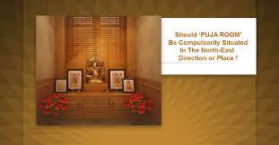 Also enhance actual south west corner of the entire house by placing a natural citrine rock. 8 Should Puja Room Be Compulsorily Situated In The North East Direction Or Place