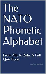 Think you know the first 12 code words used in the nato phonetic alphabet? The Nato Phonetic Alphabet From Alfa To Zulu A Full Quiz Book Kindle Edition By Funcover Notebooks Reference Kindle Ebooks Amazon Com