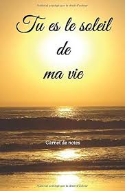 Oui, tu es ma vie amour tendre de mon cœur.' yes, you are my life tender love of my heart.' Carnet De Notes Tu Es Le Soleil De Ma Vie 100 Pages French Edition Manot Angelique 9781790341108 Amazon Com Books