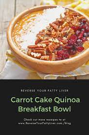 Reverse Your Fatty Liver Carrot Cake Quinoa Breakfast Bowl Reverse Your Fatty Liver Recipes Recipe Liver Recipes Liver Healthy Foods Quinoa Breakfast Bowl