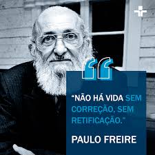 Começamos a semana com um frase de Paulo Freire, um dos mais célebres  educadores brasileiros, que acreditava na educação como ferramenta de  transformação social e que ensinar era criar possibilidades