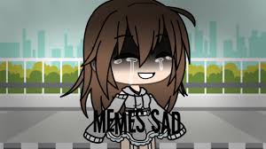 Memes Sad Gacha Life Noelita1042 Youtube Some of these sad memes are so sad you have to laugh to keep from crying.
