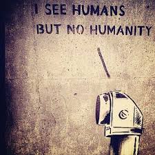 I see humans but no humanity quote. Banksy Quotes Quotesgram