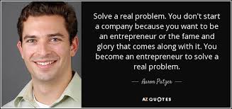 Aaron Patzer quote: Solve a real problem. You don't start a company  because...