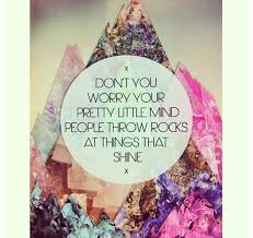 Don T Worry Your Pretty Little Mind People Throw Rocks At All Things That Shine Words Pretty Words Inspirational Words