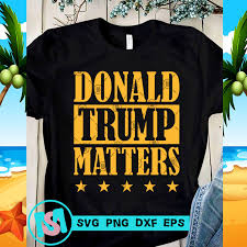 The more people that have this and show their support means that president trump's chances will be much higher, and all of us at prw are very proud trump supporters. Donald Trump Matters Svg Trump 2020 Svg Funny Svg Quote Svg Buy T Shirt Designs