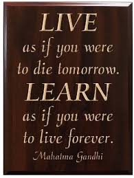That's why if you want to do something in your life, then do it now. Amazon Com Timbercreekdesign Live As If You Were To Die Tomorrow Learn As If You Were To Live Forever Mahatma Gandhi Decorative Carved Wood Sign Quote Faux Cherry Home Kitchen