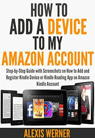 Adding any device to your amazon account in theory must be a very simple exercise. How To Add A Device To My Amazon Account Step By Step Guide With Screenshots On How To Add And Register Kindle Device Or Kindle Reading App On Amazon Kindle Account By Alexis Werner