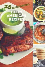 25 Outstanding Latin American Recipes Features Recipes From Central And South America As Well As The Caribbean M Latin American Recipes Recipes America Food
