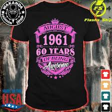 Made In August 1961 60 Years Of Being Awesome Unisex T Shirt Hoodie Sweater Long Sleeve And Tank Top