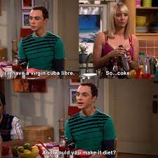 Check spelling or type a new query. I Ll Have A Virgin Cuba Libre So Coke And Would You Make It Diet The Big Bang Theory Tvgag Com