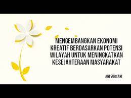 Bagaimana ekonomi kreatif menjadi pengejawantahan? Mengembangkan Ekonomi Kreatif Berdasarkan Potensi Wilayah Untuk Meningkatkan Kesejahteraan Masyaraka Youtube