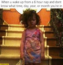 When You Wake Up From A 6 Hour Nap And Don T Know What The Time Day Year Or Month You Re In Kid Starecat Com
