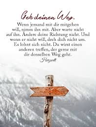 Geh Deinen Weg Wenn Jemand Mit Dir Gehen Will Nimm Ihn Mit Aber Warte Nicht Auf Ihn Andere Deine Richt Tiefsinnige Spruche Weisheiten Nachdenkliche Spruche