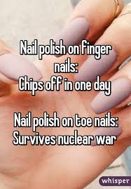 Nail Polish On Finger Nails Chips Off In One Day Nail Polish On Toe Nails Survives Nuclear War Nail Memes Toe Nails Nail Polish Quotes