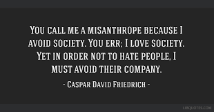 Check spelling or type a new query. You Call Me A Misanthrope Because I Avoid Society You Err I Love Society Yet In