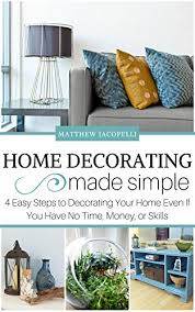 This post may contain affiliate links. Home Decorating Made Simple 4 Easy Steps To Decorating Your Home Even If You Have No Time Money Or Skills Kindle Edition By Iacopelli Matthew Crafts Hobbies Home Kindle Ebooks