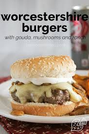 Worcestershire Burgers Wtih Gouda And Ranch Taste And Tell Recipe Worcestershire Sauce Recipes Cheeseburger Recipes Homemade Worcestershire Burger Recipe