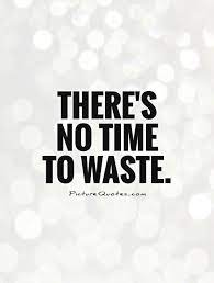 There S No Time To Waste Picture Quotes