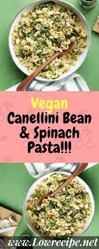 Vegan Canellini Bean Spinach Pasta Low Recipe Recipes Canellini Beans Vegetarian Recipes