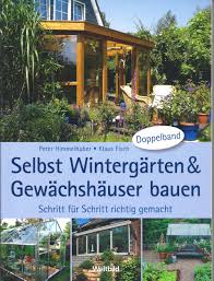 Die idee ein haus aus glas zu bauen ist nicht neu. Selbst Wintergarten Und Gewachshauser Bauen Schritt Fur Schritt Richtig Gemacht Amazon De Peter Himmelhuber Klaus Fisch Bucher