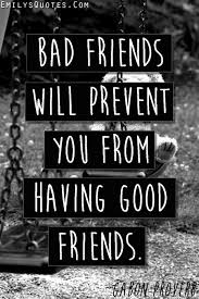 Bad Friends Will Prevent You From Having Good Friends Sure Will That Goes For Relationships And Significant Other Bad Friends Bad Friendship Wise Words Quotes