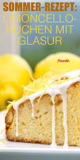 sommer rezept limoncello kuchen mit glasur freundin de limoncello kuchen kochen und backen kuchen und torten rezepte