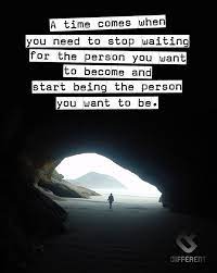 A Time Comes When You Need To Stop Waiting For The Person You Want To Become And Start Being The Person You Wan Different Quotes Be Yourself Quotes Cool Words