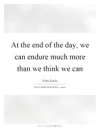 At The End Of The Day We Can Endure Much More Than We Think We Picture Quotes
