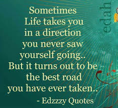 Sometimes Life Takes You In A Direction You Never Saw Yourself Going But It Turns Out To Be The Best Road You H Spreuken Motiverende Gezegdes Wijze Woorden