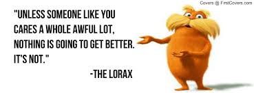 'unless someone like you cares a whole awful lot,nothing is going to get better. The Lorax Quotes Quotesgram