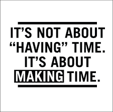 It S Not About Having Time It S About Making Time Quote Google Search Priorities Quotes Time Quotes Family Quotes