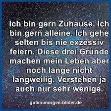 Laufen in gedanken / bin ich versunken / ich streife durch das nasse gras / im roten himmel bin ich ertrunken / da ist der baum auf dem ich immer saß / ich. Ich Bin Gern Zuhause Ich Bin Gern Alleine Lebensweisheiten Spruche Nachdenkliche Spruche Weisheiten Spruche