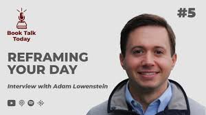 Reframing Your Day: Interview with Adam Lowenstein