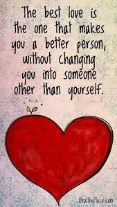 Positive Quote The Best Love Is The One That Makes You A Better Person Without Changing You Into Someone Other Tha Positive Quotes Quotes For Him Love Quotes