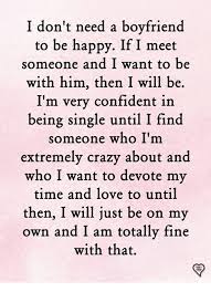 I Don T Need A Boyfriend To Be Happy If I Meet Someone And I Want To Be With Him Then I Will Be I M Very Confident In Being Single Until I Find
