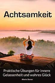 Genießen sie diesen würzigen kräutertee am tag und am abend und kommen sie runter vom tag und besinnen sich ganz auf ihr inneres. Achtsamkeit Praktische Ubungen Fur Innere Gelassenheit Und Wahres Gluck Ebook Duran Maria Amazon De Kindle Shop