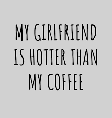 You're so hot the sun is jealous. Boyfriend Funny Gift For Bf My Girlfriend Is Hotter Than My Coffee Sexy Anniversary Birthday Present Idea Digital Art By Funny Gift Ideas