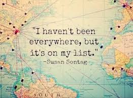 I Haven T Been Everywhere But It S On My List Susan Sontag Travel Quote Travel Quotes Inspirational Travel Quotes I Want To Travel