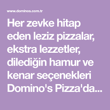 her zevke hitap eden leziz pizzalar ekstra lezzetler diledigin hamur ve kenar secenekleri domino s pizza da ustelik cok avantajli ka pizza alintilar kisilik