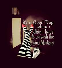 Now that i'd finally graduated, i was sick of it. It S A Good Day When I Didn T Have To Unleash The Flying Monkeys Flying Monkey Quote Flying Monkeys Good Day Quotes