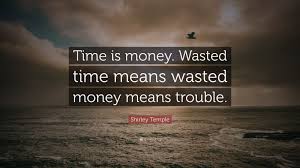 Maybe you would like to learn more about one of these? Shirley Temple Quote Time Is Money Wasted Time Means Wasted Money Means Trouble