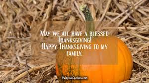 Wishing all my family and friends a happy thanksgiving. May We All Have A Blessed Thanksgiving Happy Thanksgiving To My Family Hoopoequotes